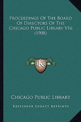 Proceedings Of The Board Of Directors Of The Chicago Public Library V16 (1908)