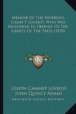 Memoir Of The Reverend Elijah P. Lovejoy, Who Was Murdered In Defense Of The Liberty Of The Press (1838)