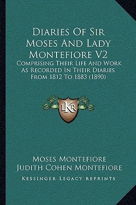 Diaries Of Sir Moses And Lady Montefiore V2: Comprising Their Life And Work As Recorded In Their Diaries From 1812 To 1883 (1890)
