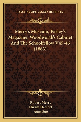 Merry's Museum, Parley's Magazine, Woodworth's Cabinet And The Schoolfellow V45-46 (1863)