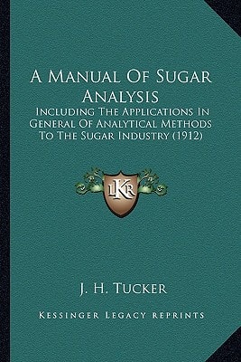 A Manual Of Sugar Analysis: Including The Applications In General Of Analytical Methods To The Sugar Industry (1912)