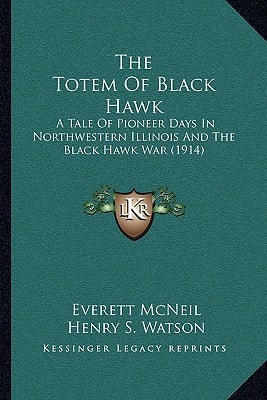 The Totem Of Black Hawk: A Tale Of Pioneer Days In Northwestern Illinois And The Black Hawk War (1914)