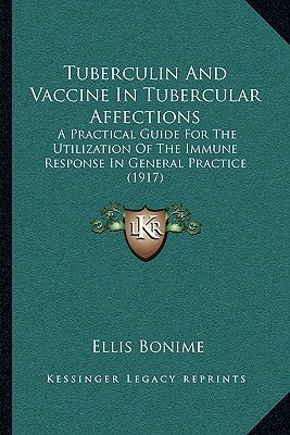 Tuberculin And Vaccine In Tubercular Affections: A Practical Guide For The Utilization Of The Immune Response In General Practice (1917)