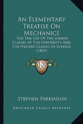 An Elementary Treatise On Mechanics: For The Use Of The Junior Classes At The University And The Higher Classes In School (1869)