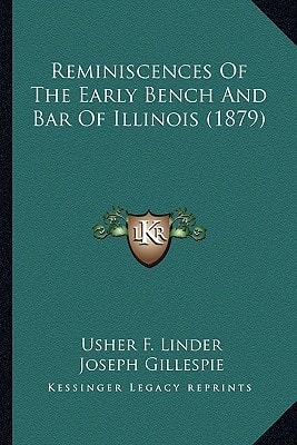 Reminiscences Of The Early Bench And Bar Of Illinois (1879)