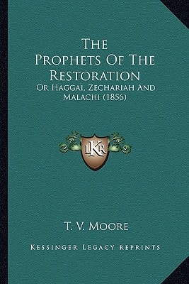 The Prophets Of The Restoration: Or Haggai, Zechariah And Malachi (1856)