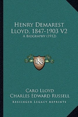 Henry Demarest Lloyd, 1847-1903 V2: A Biography (1912)