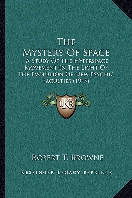 The Mystery Of Space: A Study Of The Hyperspace Movement In The Light Of The Evolution Of New Psychic Faculties (1919)