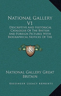 National Gallery V1: Descriptive And Historical Catalogue Of The British And Foreign Pictures With Biographical Notices Of The Painters, Indices, Etc. (1913)