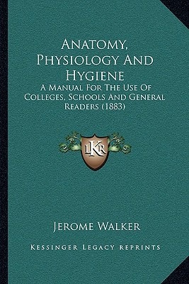 Anatomy, Physiology And Hygiene: A Manual For The Use Of Colleges, Schools And General Readers (1883)