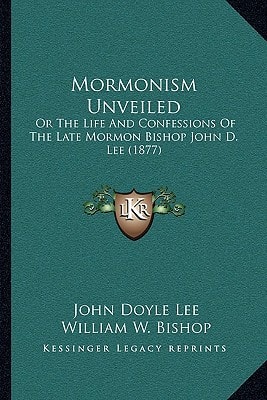 Mormonism Unveiled: Or The Life And Confessions Of The Late Mormon Bishop John D. Lee (1877)