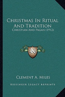 Christmas In Ritual And Tradition: Christian And Pagan (1912)