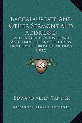Baccalaureate And Other Sermons And Addresses: With A Sketch Of His Private And Public Life And Selections From His Unpublished Writings (1892)
