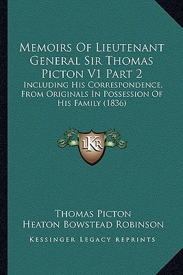Memoirs Of Lieutenant General Sir Thomas Picton V1 Part 2: Including His Correspondence, From Originals In Possession Of His Family (1836)