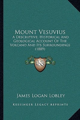 Mount Vesuvius: A Descriptive, Historical And Geological Account Of The Volcano And Its Surroundings (1889)