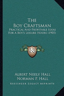 The Boy Craftsman: Practical And Profitable Ideas For A Boy's Leisure Hours (1905)