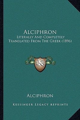 Alciphron: Literally And Completely Translated From The Greek (1896)