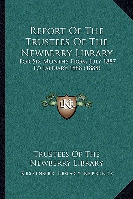 Report Of The Trustees Of The Newberry Library: For Six Months From July 1887 To January 1888 (1888)