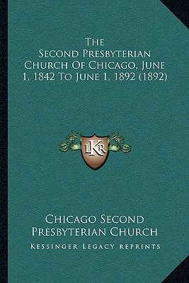 The Second Presbyterian Church Of Chicago, June 1, 1842 To June 1, 1892 (1892)