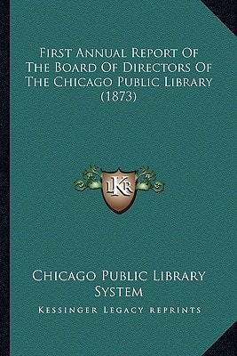 First Annual Report Of The Board Of Directors Of The Chicago Public Library (1873)