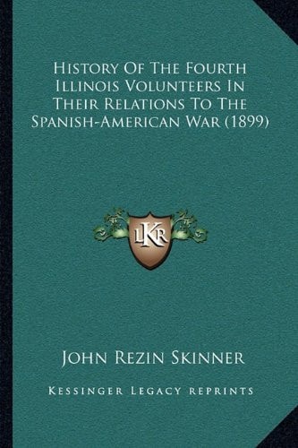 History Of The Fourth Illinois Volunteers In Their Relations To The Spanish-American War (1899)