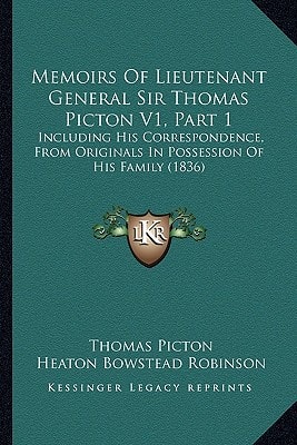 Memoirs Of Lieutenant General Sir Thomas Picton V1, Part 1: Including His Correspondence, From Originals In Possession Of His Family (1836)