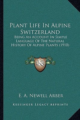Plant Life In Alpine Switzerland: Being An Account In Simple Language Of The Natural History Of Alpine Plants (1910)