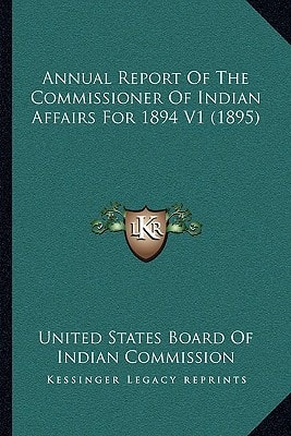Annual Report Of The Commissioner Of Indian Affairs For 1894 V1 (1895)