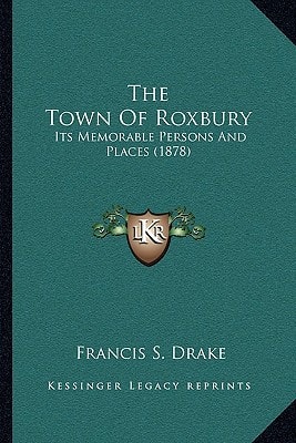 The Town Of Roxbury: Its Memorable Persons And Places (1878)