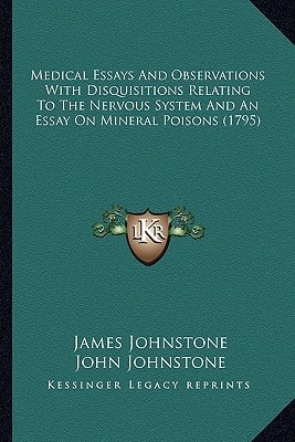 Medical Essays And Observations With Disquisitions Relating To The Nervous System And An Essay On Mineral Poisons (1795)