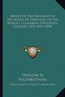 Report Of The President To The Board Of Directors Of The World's Columbian Exposition, Chicago, 1892-1893 (1898)