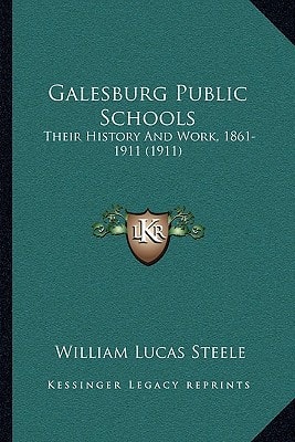 Galesburg Public Schools: Their History And Work, 1861-1911 (1911)