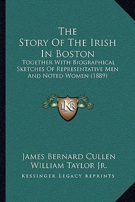 The Story Of The Irish In Boston: Together With Biographical Sketches Of Representative Men And Noted Women (1889)