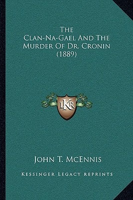 The Clan-Na-Gael And The Murder Of Dr. Cronin (1889)