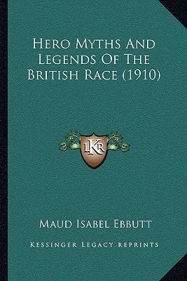 Hero Myths And Legends Of The British Race (1910)