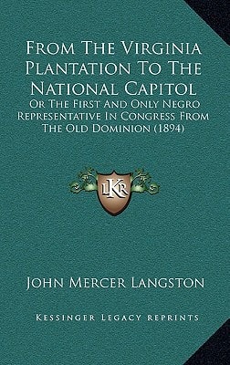 From The Virginia Plantation To The National Capitol: Or The First And Only Negro Representative In Congress From The Old Dominion (1894)