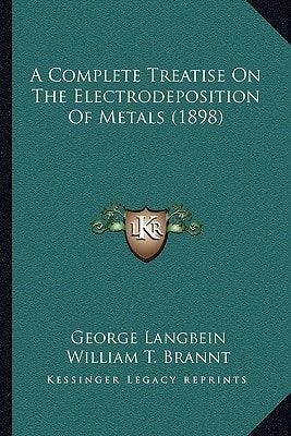 A Complete Treatise On The Electrodeposition Of Metals (1898)
