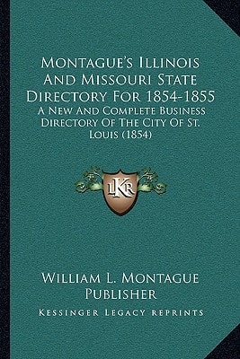 Montague's Illinois And Missouri State Directory For 1854-1855: A New And Complete Business Directory Of The City Of St. Louis (1854)