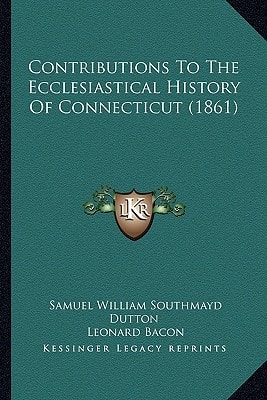 Contributions To The Ecclesiastical History Of Connecticut (1861)