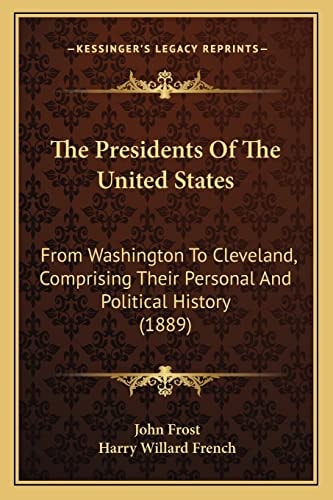 The Presidents Of The United States: From Washington To Cleveland, Comprising Their Personal And Political History (1889)