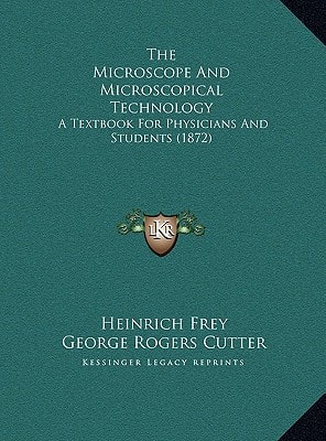 The Microscope And Microscopical Technology: A Textbook For Physicians And Students (1872)