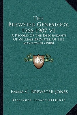 The Brewster Genealogy, 1566-1907 V1: A Record Of The Descendants Of William Brewster Of The Mayflower (1908)