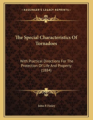 The Special Characteristics Of Tornadoes: With Practical Directions For The Protection Of Life And Property (1884)