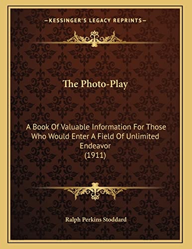 The Photo-Play: A Book Of Valuable Information For Those Who Would Enter A Field Of Unlimited Endeavor (1911)