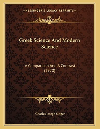 Greek Science And Modern Science: A Comparison And A Contrast (1920)