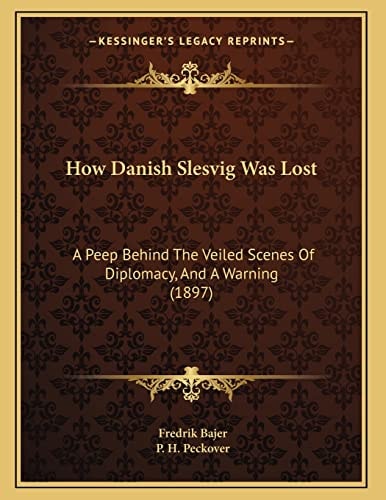 How Danish Slesvig Was Lost: A Peep Behind The Veiled Scenes Of Diplomacy, And A Warning (1897)