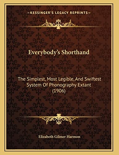 Everybody's Shorthand: The Simplest, Most Legible, And Swiftest System Of Phonography Extant (1906)