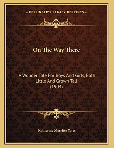 On The Way There: A Wonder Tale For Boys And Girls, Both Little And Grown Tall (1904)