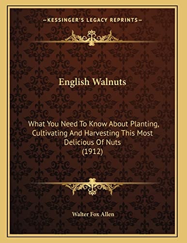 English Walnuts: What You Need To Know About Planting, Cultivating And Harvesting This Most Delicious Of Nuts (1912)