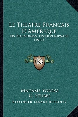 Le Theatre Francais D'Amerique: Its Beginnings, Its Development (1917)
